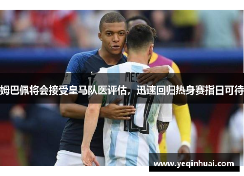 姆巴佩将会接受皇马队医评估，迅速回归热身赛指日可待